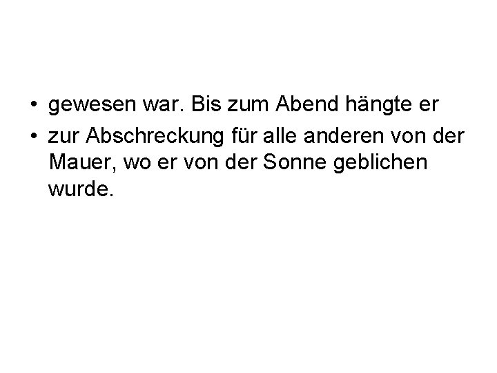  • gewesen war. Bis zum Abend hängte er • zur Abschreckung für alle