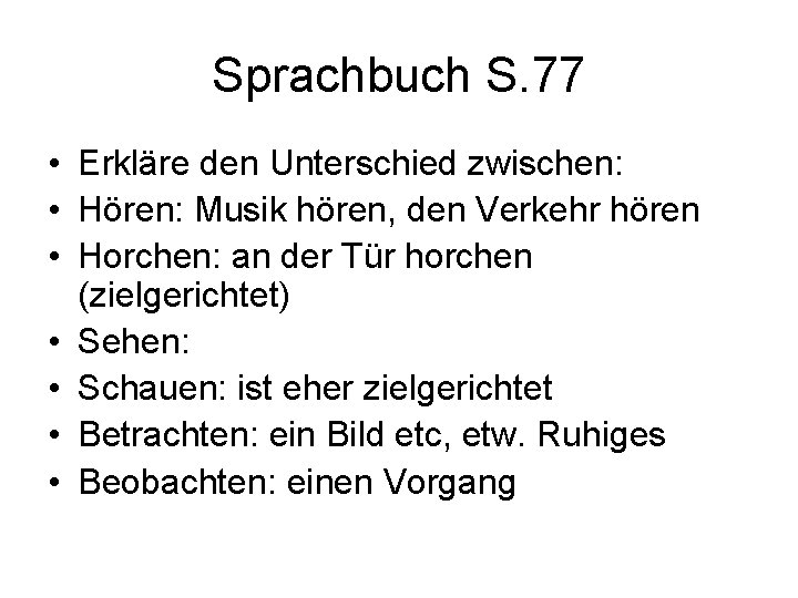 Sprachbuch S. 77 • Erkläre den Unterschied zwischen: • Hören: Musik hören, den Verkehr