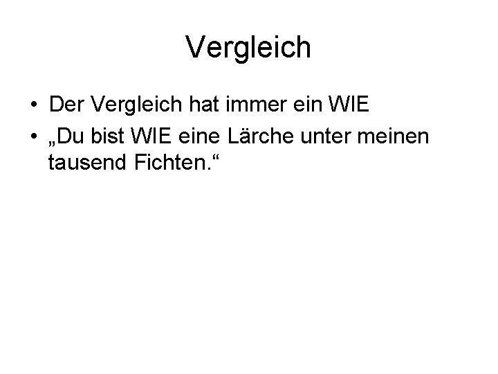 Vergleich • Der Vergleich hat immer ein WIE • „Du bist WIE eine Lärche