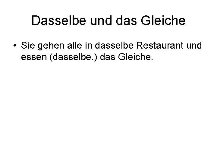 Dasselbe und das Gleiche • Sie gehen alle in dasselbe Restaurant und essen (dasselbe.