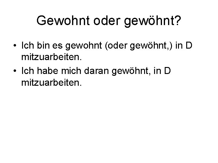 Gewohnt oder gewöhnt? • Ich bin es gewohnt (oder gewöhnt, ) in D mitzuarbeiten.