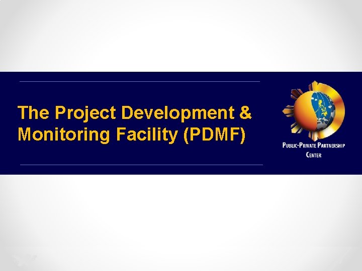 The Project Development & Monitoring Facility (PDMF) 