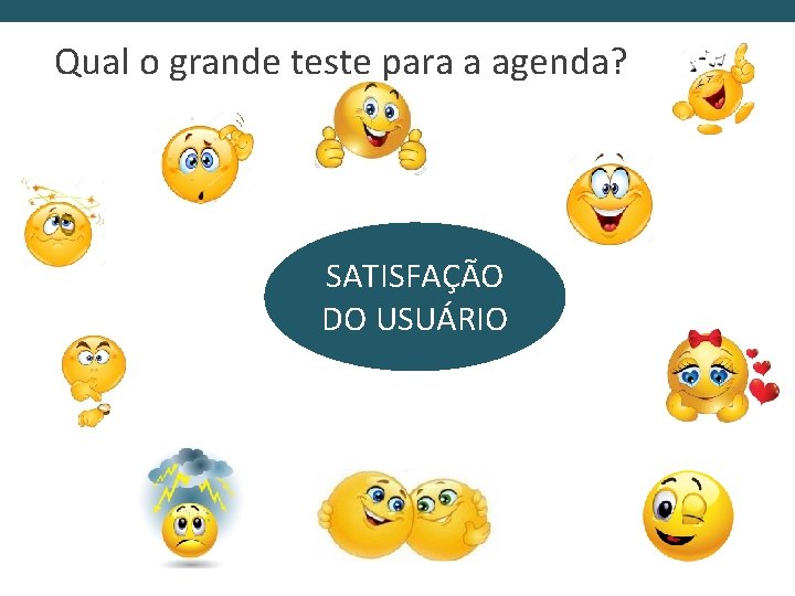 Qual o grande teste para a agenda? SATISFAÇÃO DO USUÁRIO 