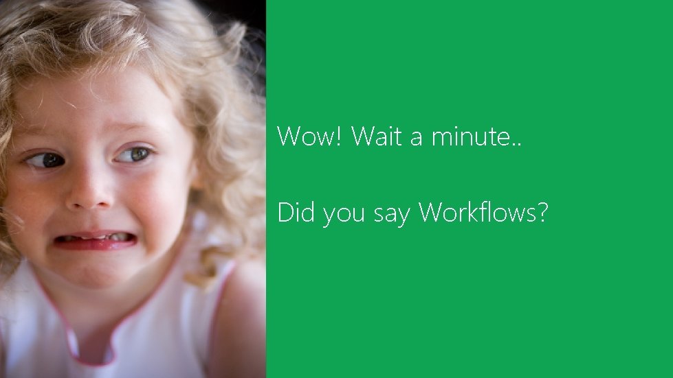 Wow! Wait a minute. . Did you say Workflows? 