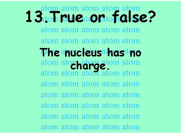 atom atom atom atom atom atom The nucleus hasatom no atom atom charge. atom