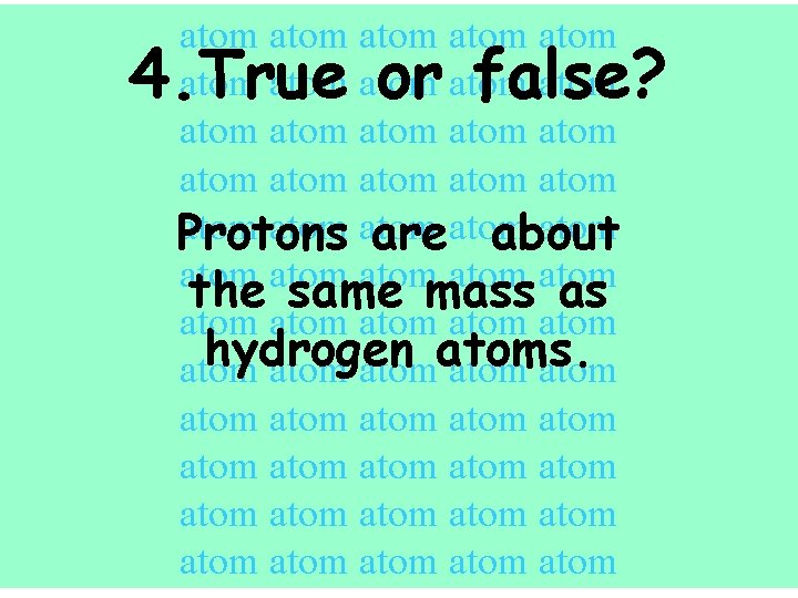 atom atom atom atom atom atom Protons areatom about atom atom the same mass
