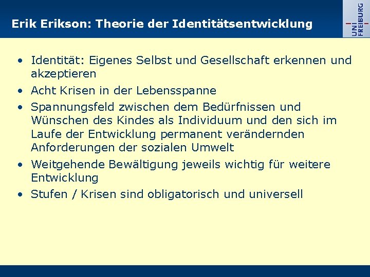 Erikson: Theorie der Identitätsentwicklung • Identität: Eigenes Selbst und Gesellschaft erkennen und akzeptieren •