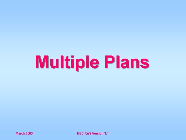 Multiple Plans March 2003 HEC-RAS Version 3. 1 
