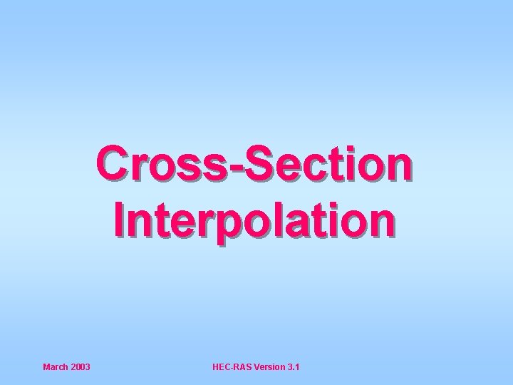 Cross-Section Interpolation March 2003 HEC-RAS Version 3. 1 