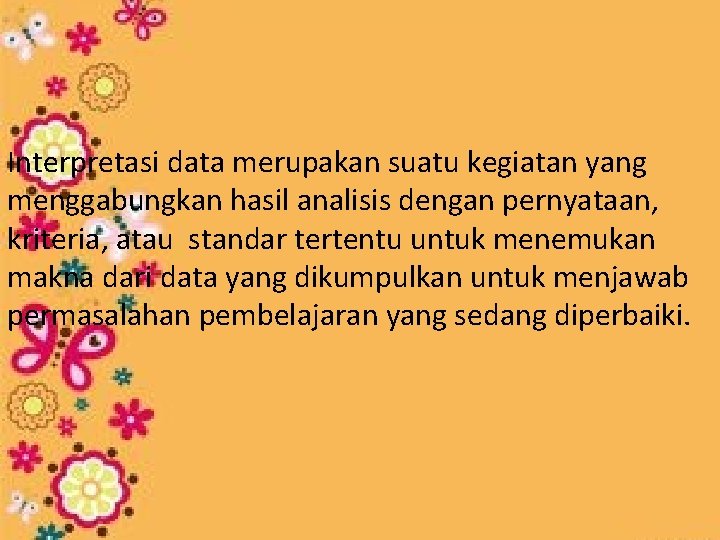 Interpretasi data merupakan suatu kegiatan yang menggabungkan hasil analisis dengan pernyataan, kriteria, atau standar