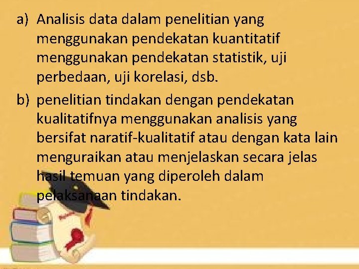 a) Analisis data dalam penelitian yang menggunakan pendekatan kuantitatif menggunakan pendekatan statistik, uji perbedaan,