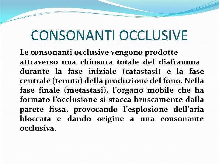 CONSONANTI OCCLUSIVE Le consonanti occlusive vengono prodotte attraverso una chiusura totale del diaframma durante