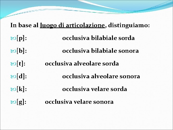 In base al luogo di articolazione, distinguiamo: [p]: occlusiva bilabiale sorda [b]: occlusiva bilabiale