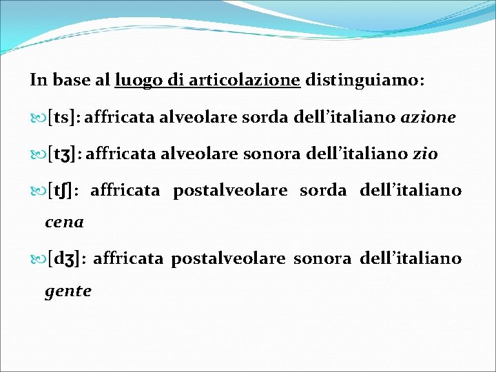 In base al luogo di articolazione distinguiamo: [ts]: affricata alveolare sorda dell’italiano azione [tʒ]: