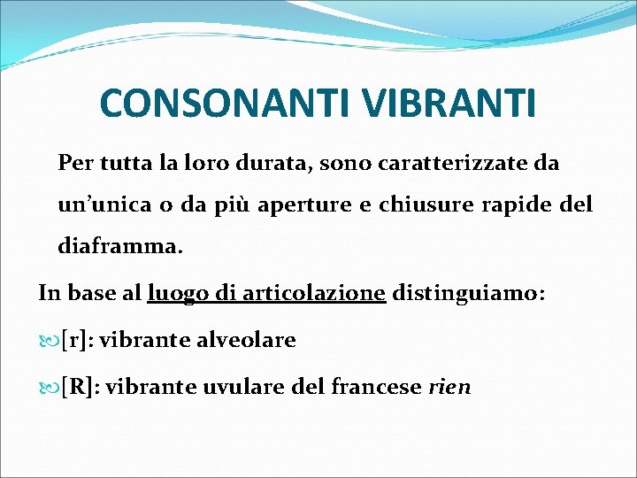 CONSONANTI VIBRANTI Per tutta la loro durata, sono caratterizzate da un’unica o da più