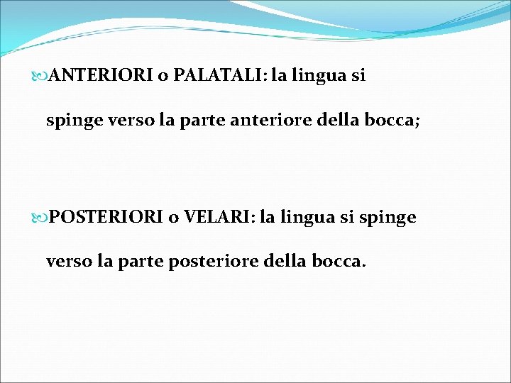  ANTERIORI o PALATALI: la lingua si spinge verso la parte anteriore della bocca;