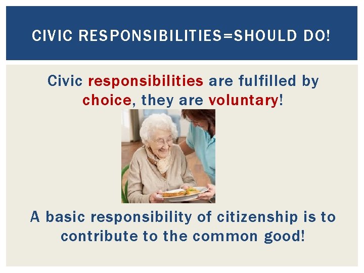 CIVIC RESPONSIBILITIES=SHOULD DO! Civic responsibilities are fulfilled by choice, they are voluntary! A basic CIVIC RESPONSIBILITIES=SHOULD DO! Civic responsibilities are fulfilled by choice, they are voluntary! A basic