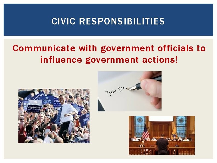 CIVIC RESPONSIBILITIES Communicate with government officials to influence government actions! 