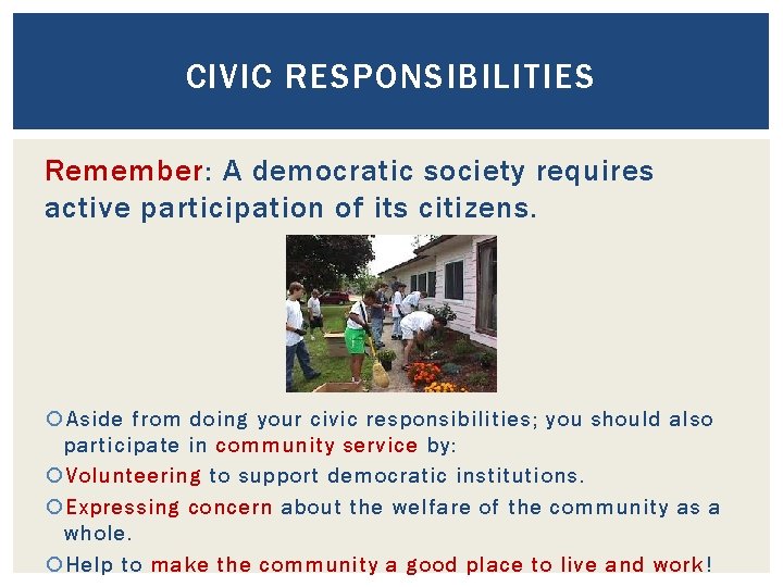 CIVIC RESPONSIBILITIES Remember: A democratic society requires active participation of its citizens. Aside from