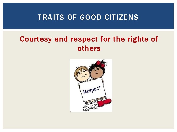 TRAITS OF GOOD CITIZENS Courtesy and respect for the rights of others 