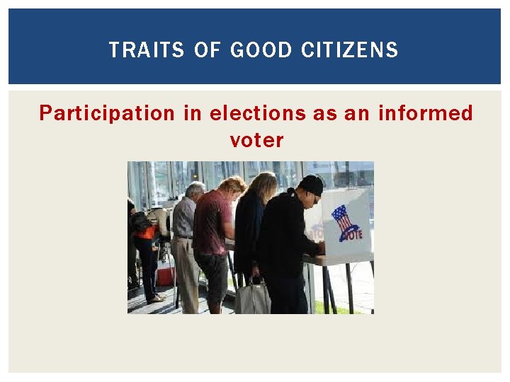 TRAITS OF GOOD CITIZENS Participation in elections as an informed voter 