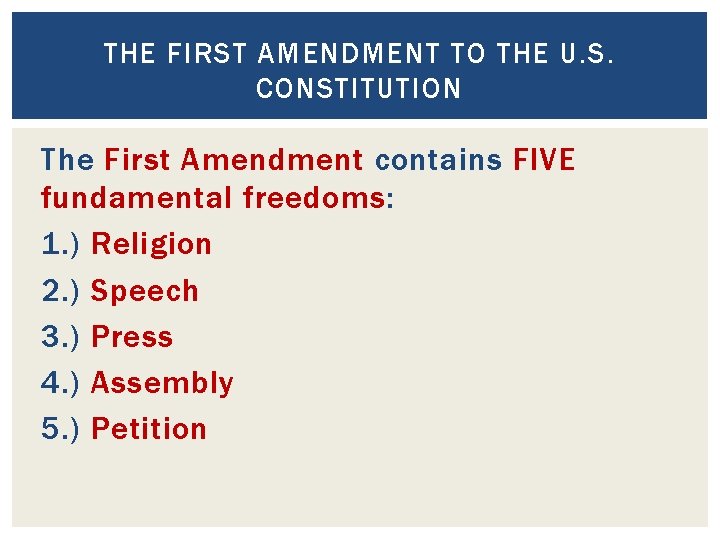 THE FIRST AMENDMENT TO THE U. S. CONSTITUTION The First Amendment contains FIVE fundamental