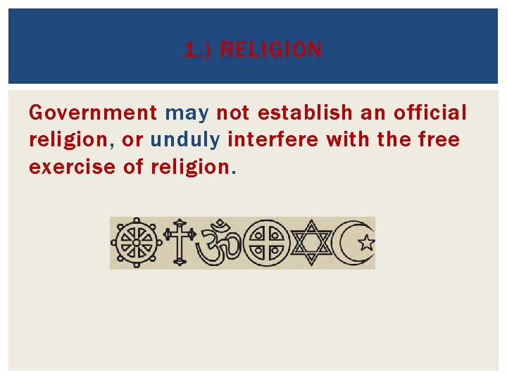 1. ) RELIGION Government may not establish an official religion, or unduly interfere with