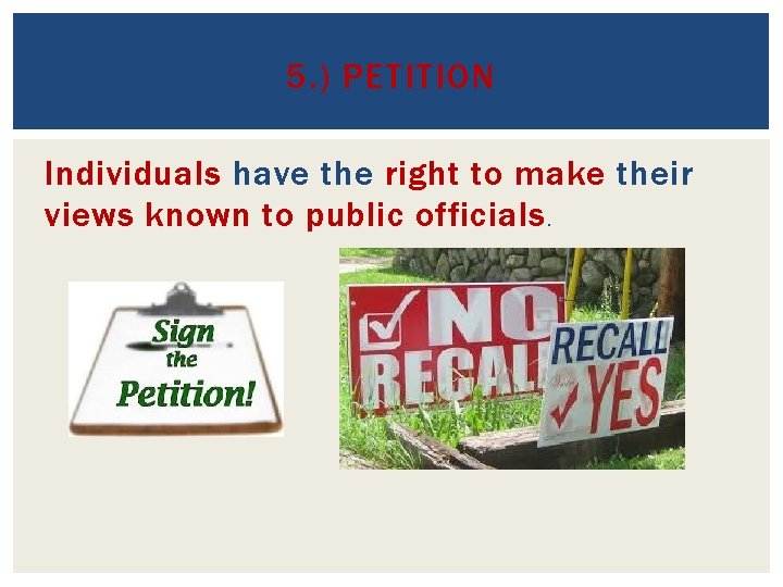 5. ) PETITION Individuals have the right to make their views known to public