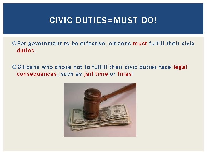 CIVIC DUTIES=MUST DO! For government to be effective, citizens must fulfill their civic duties. CIVIC DUTIES=MUST DO! For government to be effective, citizens must fulfill their civic duties.