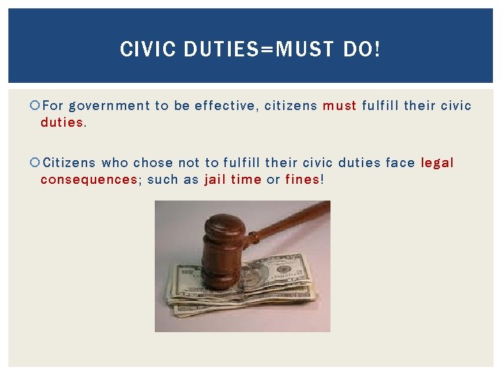 CIVIC DUTIES=MUST DO! For government to be effective, citizens must fulfill their civic duties.