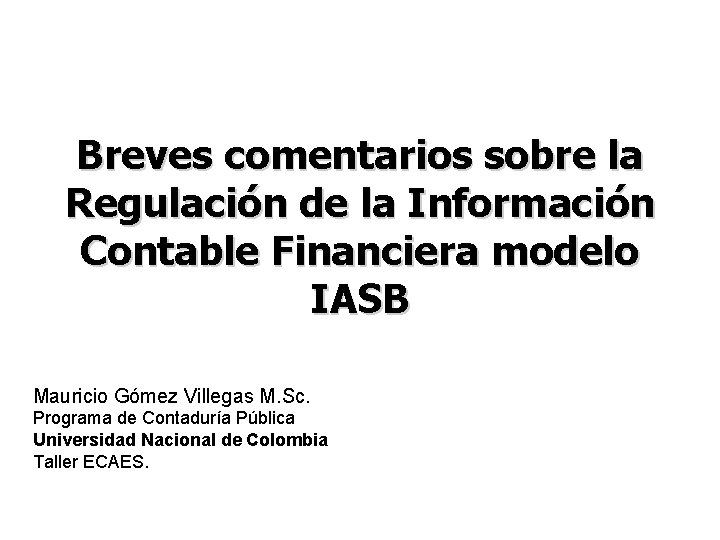 Breves comentarios sobre la Regulación de la Información Contable Financiera modelo IASB Mauricio Gómez