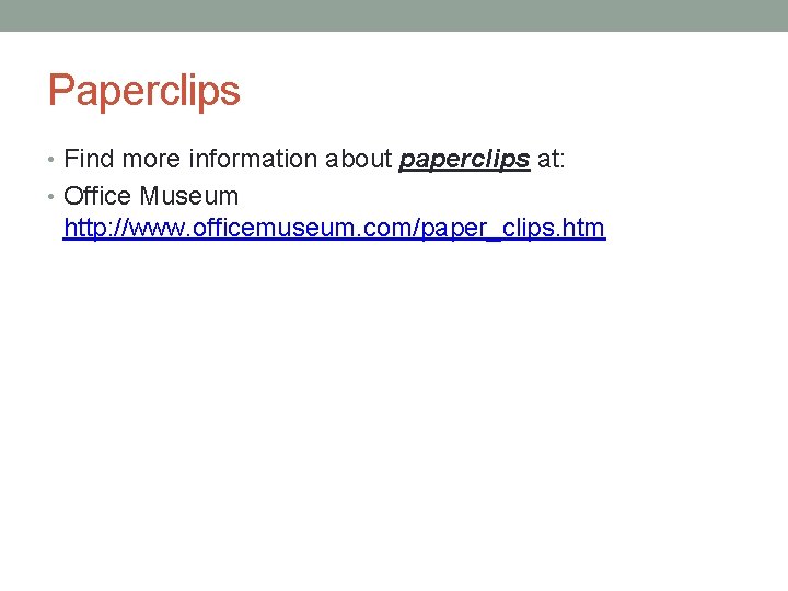 Paperclips • Find more information about paperclips at: • Office Museum http: //www. officemuseum.