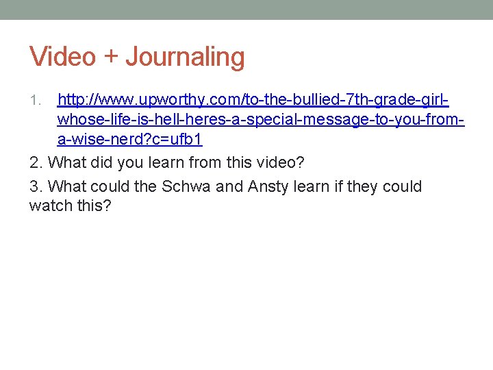 Video + Journaling http: //www. upworthy. com/to-the-bullied-7 th-grade-girlwhose-life-is-hell-heres-a-special-message-to-you-froma-wise-nerd? c=ufb 1 2. What did you