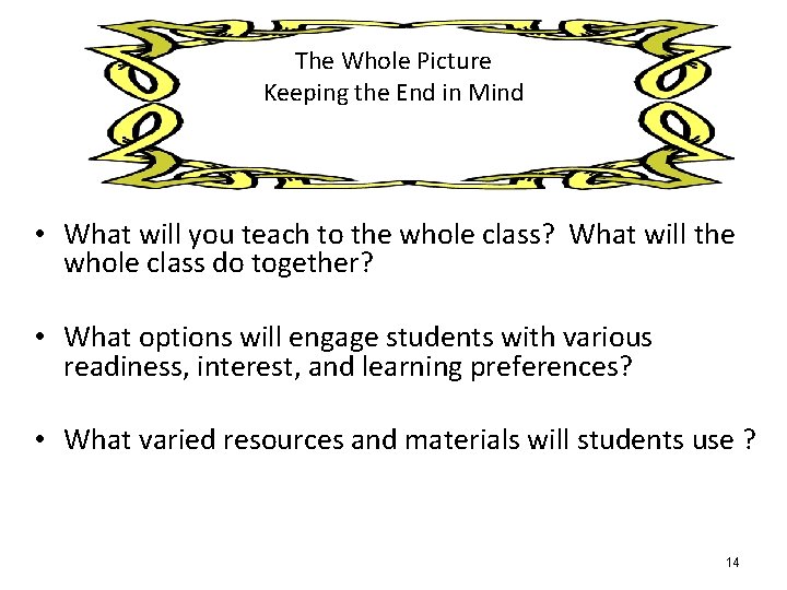 The Whole Picture Keeping the End in Mind • What will you teach to