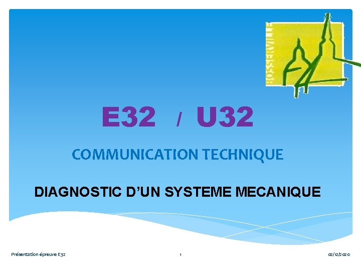 E 32 / U 32 COMMUNICATION TECHNIQUE DIAGNOSTIC D’UN SYSTEME MECANIQUE Présentation épreuve E