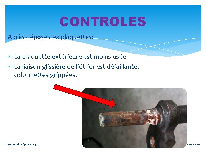 CONTROLES Après dépose des plaquettes: La plaquette extérieure est moins usée La liaison glissière