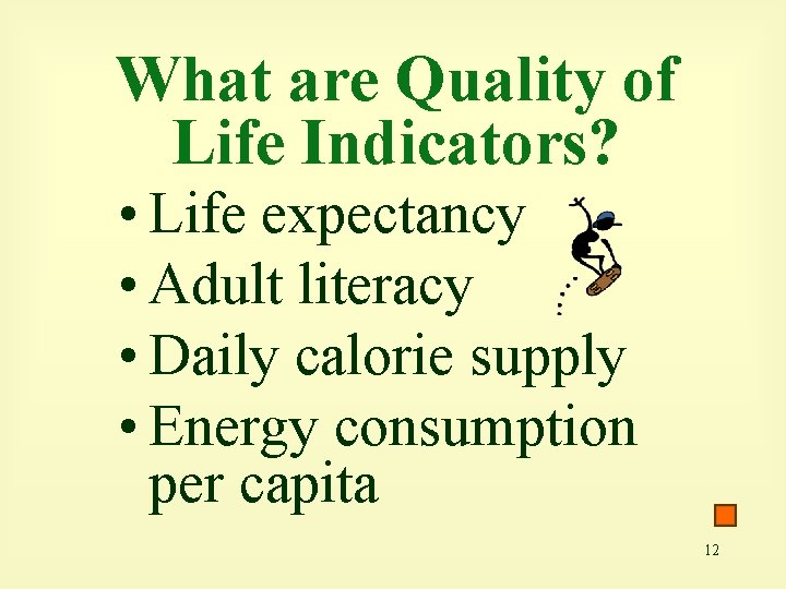 What are Quality of Life Indicators? • Life expectancy • Adult literacy • Daily
