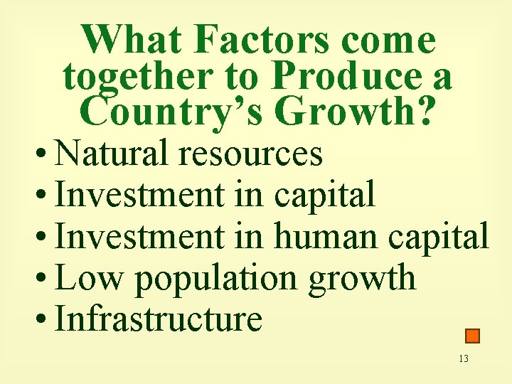 What Factors come together to Produce a Country’s Growth? • Natural resources • Investment