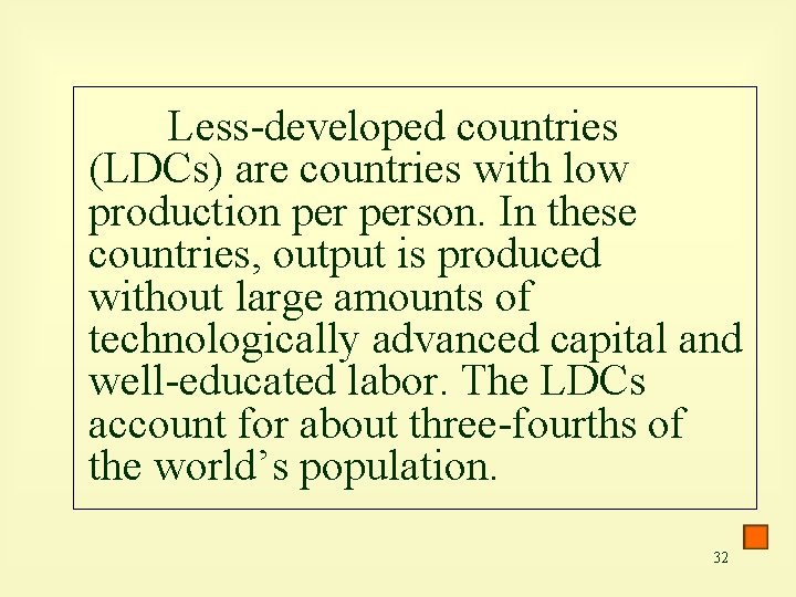 Less-developed countries (LDCs) are countries with low production person. In these countries, output is