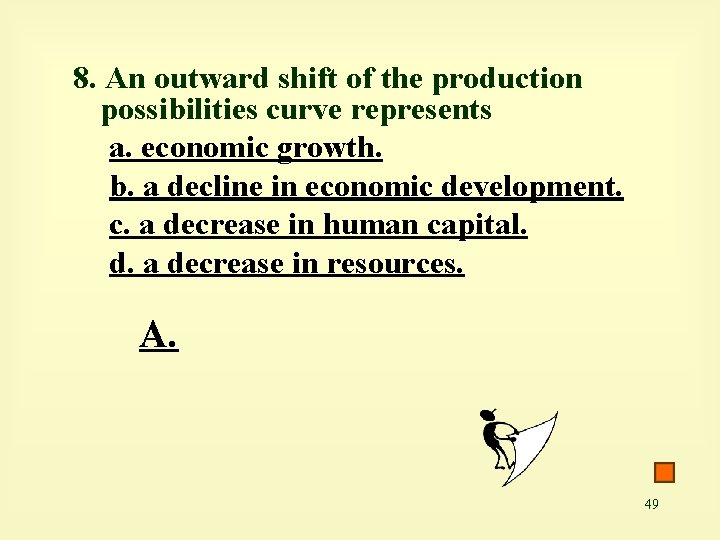 8. An outward shift of the production possibilities curve represents a. economic growth. b.
