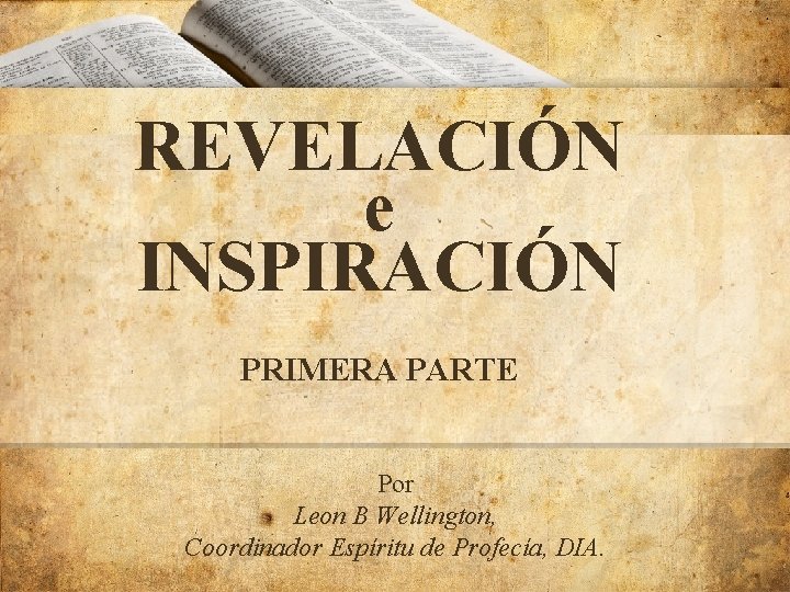 REVELACIÓN e INSPIRACIÓN & PRIMERA PARTE Inspiración Por Leon B Wellington, Coordinador Espíritu de