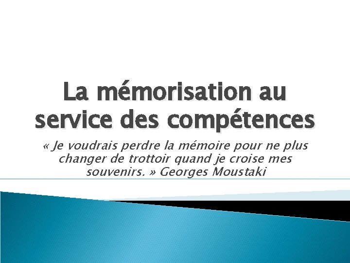 La mémorisation au service des compétences « Je voudrais perdre la mémoire pour ne