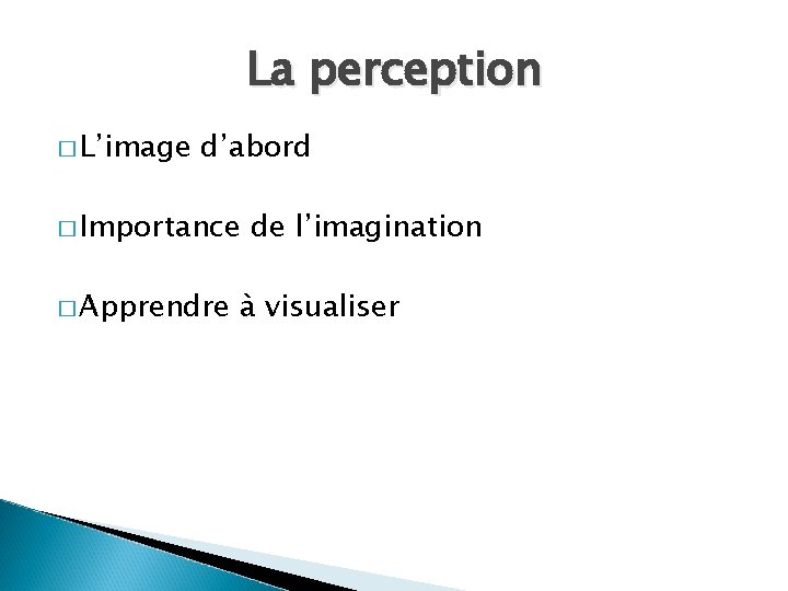 La perception � L’image d’abord � Importance � Apprendre de l’imagination à visualiser 
