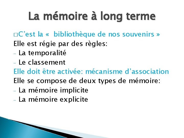 La mémoire à long terme � C’est la « bibliothèque de nos souvenirs »