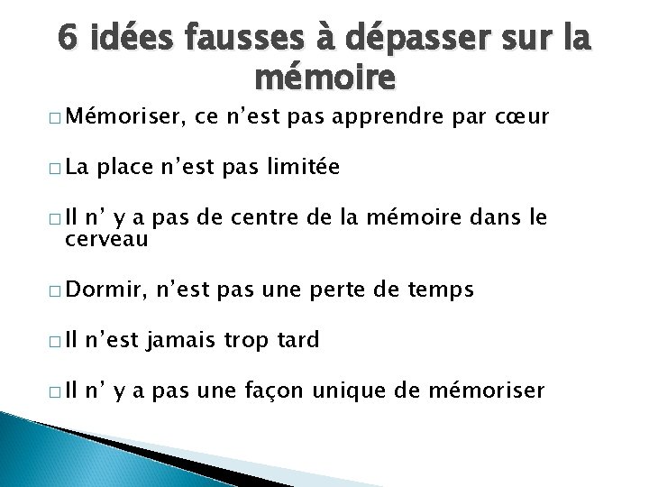 6 idées fausses à dépasser sur la mémoire � Mémoriser, � La ce n’est