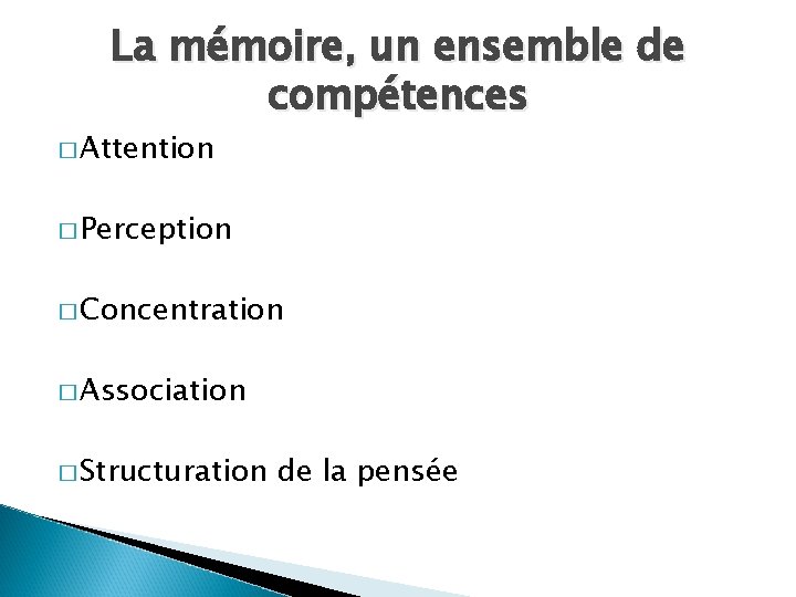 La mémoire, un ensemble de compétences � Attention � Perception � Concentration � Association