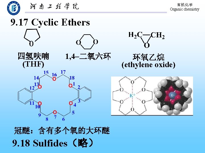 有机化学 Organic chemistry 9. 17 Cyclic Ethers 四氢呋喃 (THF) 1, 4–二氧六环 冠醚：含有多个氧的大环醚 9. 18