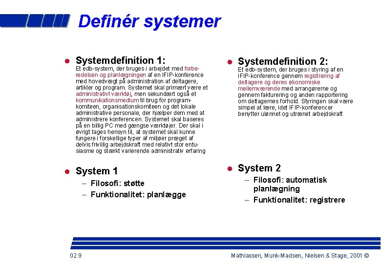 Definér systemer Systemdefinition 1: Et edb-system, der bruges i arbejdet med forberedelsen og planlægningen