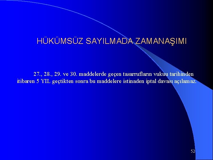 HÜKÜMSÜZ SAYILMADA ZAMANAŞIMI 27. , 28. , 29. ve 30. maddelerde geçen tasarrufların vukuu