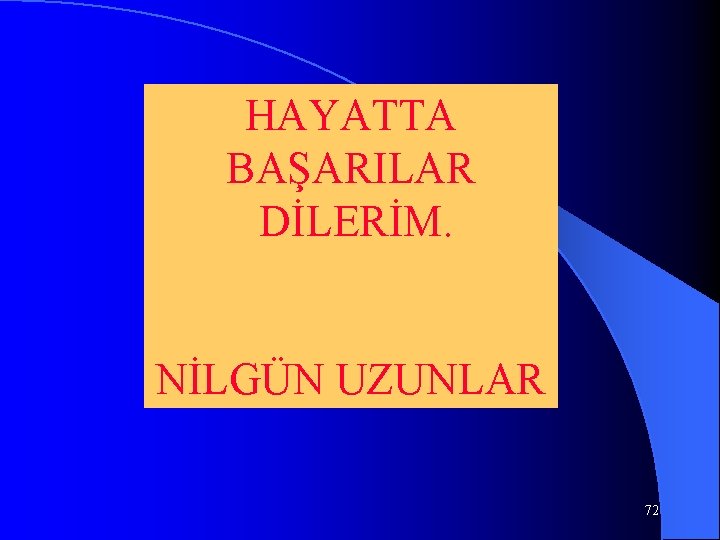 HAYATTA BAŞARILAR DİLERİM. NİLGÜN UZUNLAR 72 